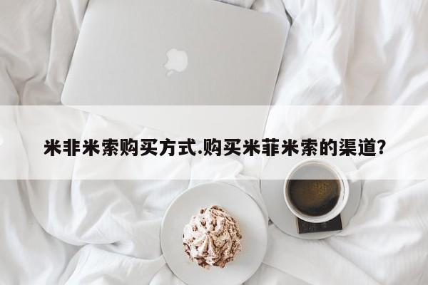 私人打胎药专卖联系微信米非米索购买方式.购买米菲米索的渠道？
