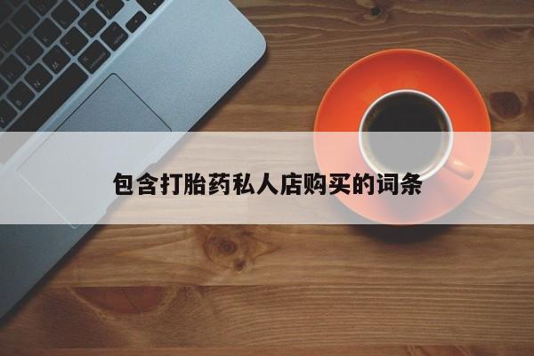 私人打胎药专卖联系微信包含打胎药私人店购买的词条