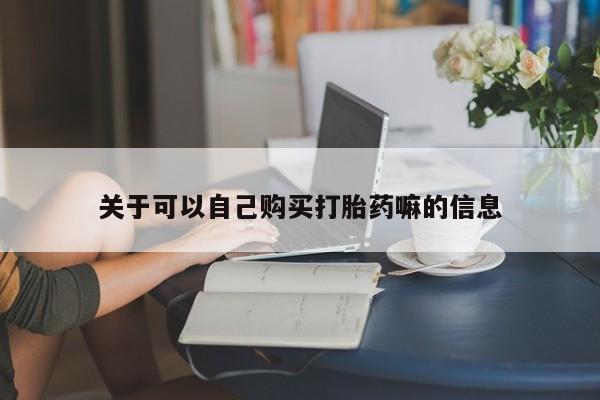 私人打胎药专卖联系微信关于可以自己购买打胎药嘛的信息