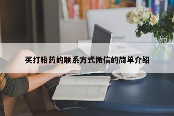 私人打胎药专卖联系微信买打胎药的联系方式微信的简单介绍