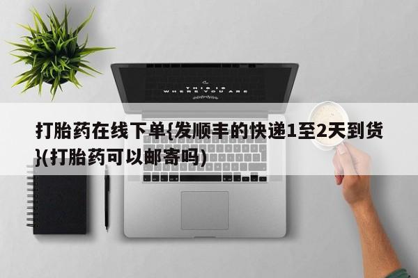 私人打胎药专卖联系微信打胎药在线下单{发顺丰的快递1至2天到货}(打胎药可以邮寄吗)