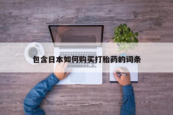 私人打胎药专卖联系微信包含日本如何购买打胎药的词条