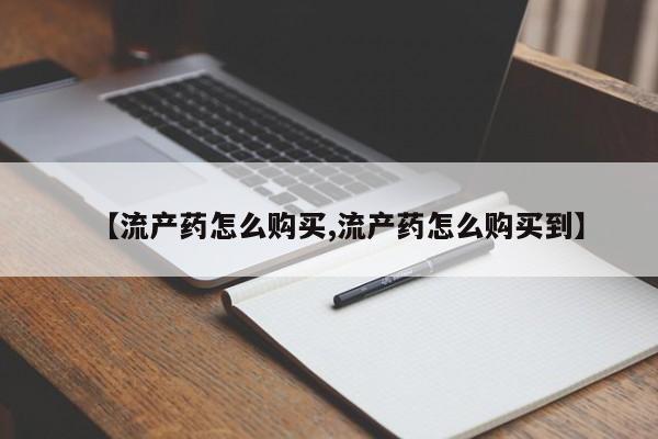私人打胎药专卖联系微信【流产药怎么购买,流产药怎么购买到】