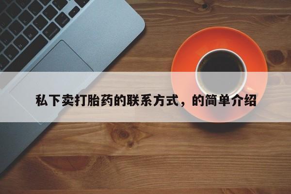 私人打胎药专卖联系微信私下卖打胎药的联系方式，的简单介绍