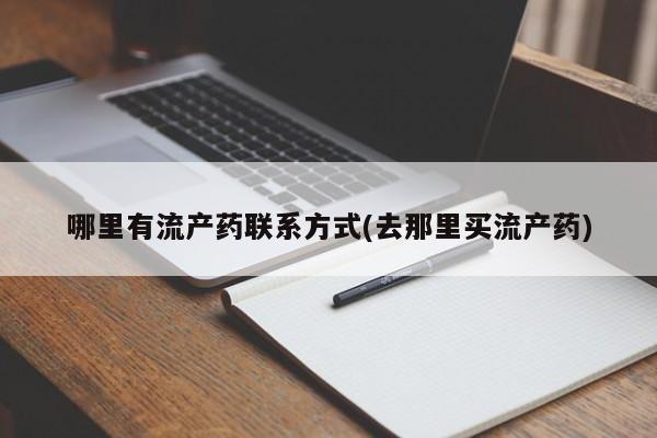 私人打胎药专卖联系微信哪里有流产药联系方式(去那里买流产药)