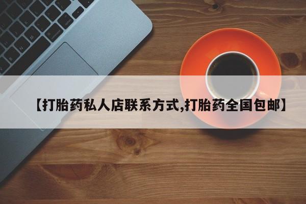 私人打胎药专卖联系微信【打胎药私人店联系方式,打胎药全国包邮】