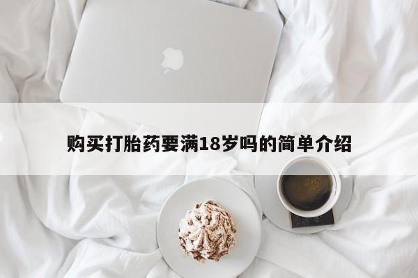 私人打胎药专卖联系微信购买打胎药要满18岁吗的简单介绍